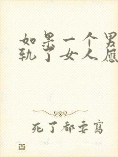 如果一个男人出轨了女人应该怎么做