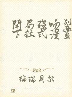 开局强吻裂口女下拉式漫画免费观看