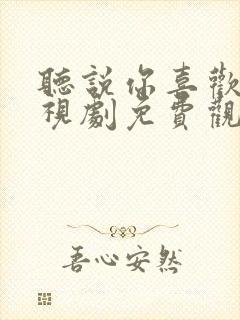 听说你喜欢我电视剧免费观看星