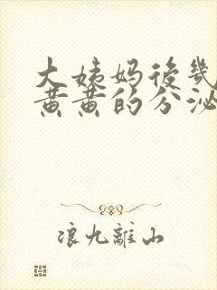 大姨妈后几天有黄黄的分泌物