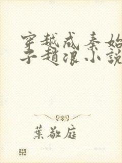 穿越成秦始皇长子赵浪小说