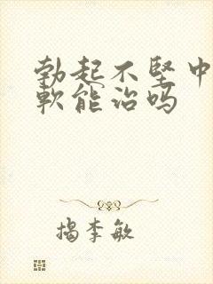 勃起不坚中途疲软能治吗