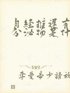 月经推迟有黄色分泌物是什么原因