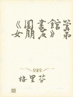 《图书馆管理员女朋友》第一季免费