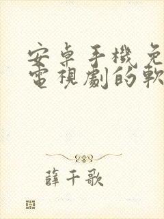 安卓手机免费看电视剧的软件