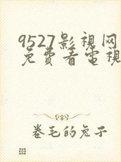 9527影视网免费看电视剧