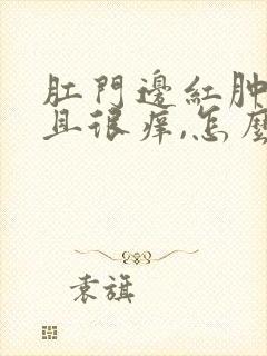 肛门边红肿,而且很痒,怎么回事封面