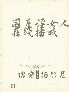 国产淫女人av在线播放