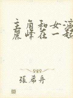 主角和女演员陈丽峰在一起的小说