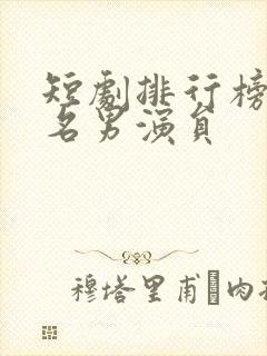 短剧排行榜前十名男演员