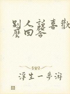 别人说喜欢你怎么回答