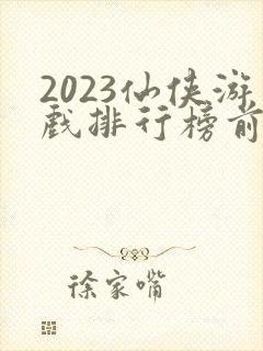 2023仙侠游戏排行榜前十名