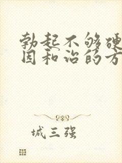 勃起不够硬的原因和治的方法