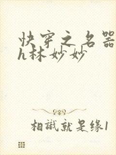 快穿之名器尤物h林妙妙