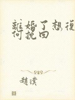 离婚了想复婚如何挽回