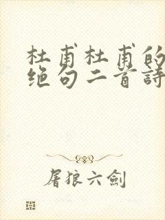 杜甫杜甫的绝句绝句二首诗