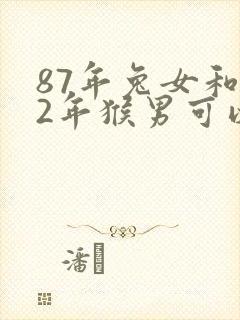 87年兔女和92年猴男可以婚配吗封面