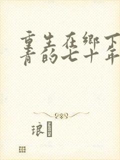 重生在乡下做知青的七十年代小说