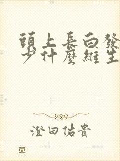 头上长白发是缺少什么维生素