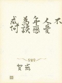 成为年人不懂如何谈恋爱