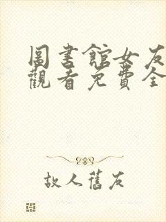 图书馆女友在线观看免费全集第一季