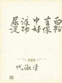 尿液中有白色沉淀物好像粉末一样