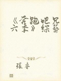 《奔跑吧兄弟第六季》综艺