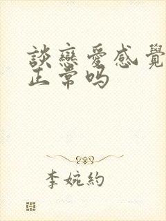 谈恋爱感觉到累正常吗