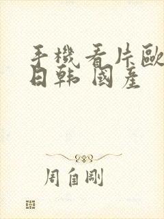 手机看片欧美 日韩 国产