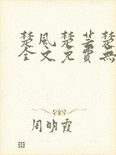 楚风楚芸楚鸿飞全文免费无弹窗