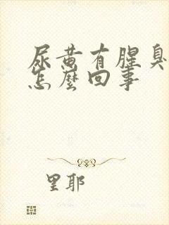 尿黄有腥臭味是怎么回事