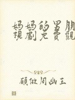 妈妈的男朋友电视剧免费观看全集中文