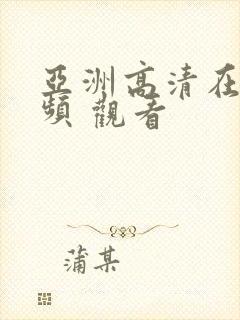 亚洲高清在线视频 观看