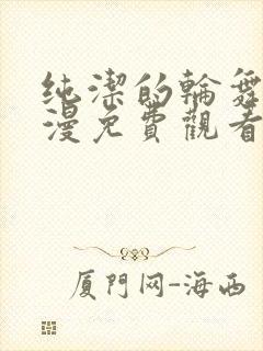 纯洁的轮舞曲动漫免费观看全集完整版