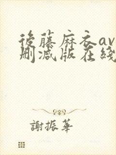 后藤麻衣av无删减版在线播放