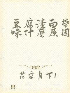 豆腐渣白带有臭味什么原因封面