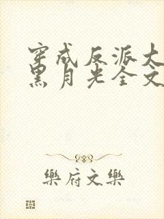 穿成反派大佬的黑月光全文免费阅读封面