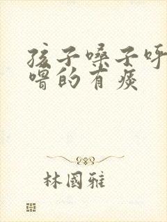 孩子嗓子呼噜呼噜的有痰