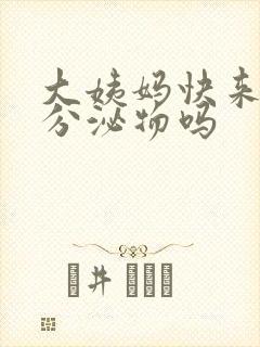 大姨妈快来会有分泌物吗