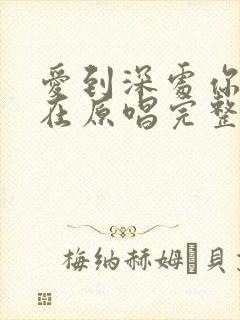 爱到深处你却不在原唱完整版