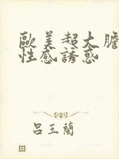 欧美超大胆裸体性感诱惑