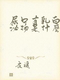 尿口有乳白色分泌物是什么情况