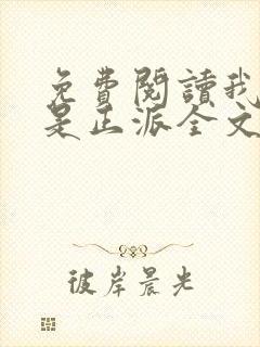 免费阅读我真的是正派全文