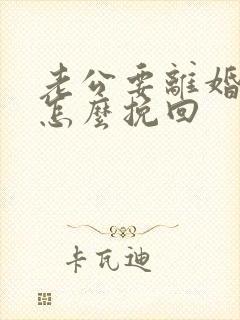 老公要离婚老婆怎么挽回