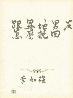 跟异地男友分手怎么挽回