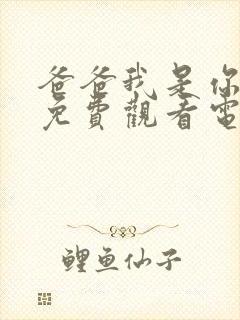 爸爸我是你儿媳免费观看电视剧第二