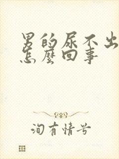 男的尿不出尿是怎么回事