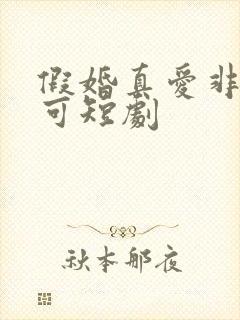 假婚真爱非她不可短剧