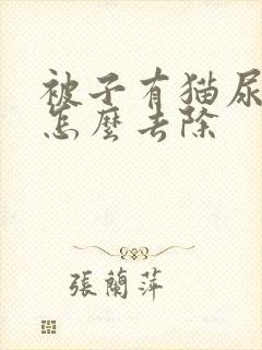 被子有猫尿骚味怎么去除