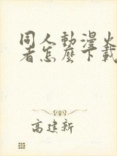 同人动漫火影忍者怎么下载的